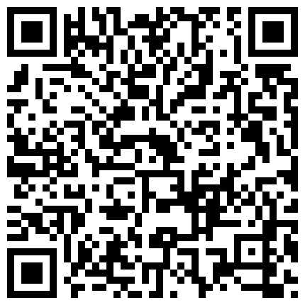 长兴老板私拍开苞嫩嫩害羞学生妹调教操逼尿尿射脸，一次给了9999开门红 整容医生找来要整容小咪咪美女现场实验如何整容还说整完要让他草看看效果真实性 中南空中模特被机长带到车间包厢开跑，干的表情很陶醉的二维码